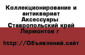 Коллекционирование и антиквариат Аксессуары. Ставропольский край,Лермонтов г.